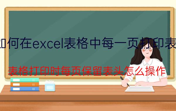 如何在excel表格中每一页打印表头 表格打印时每页保留表头怎么操作？